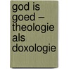 God is goed – theologie als doxologie door Jan Hoek