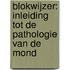 Blokwijzer: Inleiding tot de pathologie van de mond