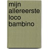 Mijn allereerste Loco bambino door Onbekend