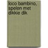 Loco bambino, spelen met Dikkie Dik