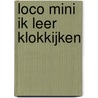 Loco mini ik leer klokkijken door Onbekend