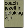Coach jezelf in gelukkig zijn! door Lisette Marianne