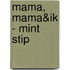 Mama, mama&ik - mint stip