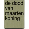 De dood van Maarten Koning door J.J. Voskuil