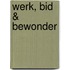 Werk, bid & bewonder