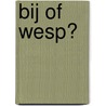 Bij of wesp? door Kirsten Chang