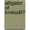 Alligator of krokodil? by Christina Leaf