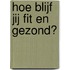 Hoe blijf jij fit en gezond?