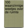 100 waanzinnige weetjes over de ruimte door Onbekend