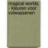 Magical worlds - Kleuren voor volwassenen door Onbekend