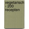 Vegetarisch - 200 recepten by Unknown