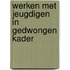 Werken met jeugdigen in gedwongen kader