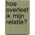 Hoe overleef ik mijn relatie?
