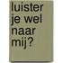 Luister je wel naar mij?