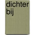 Dichter bij