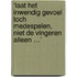 ‘Laat het inwendig gevoel toch medespelen, niet de vingeren alleen …’