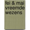 Fei & Mai Vreemde wezens door Ronald van Etten