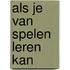 Als je van spelen leren kan