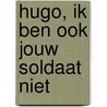 Hugo, ik ben ook jouw soldaat niet by Frank Ruesink