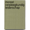 Moreel verpleegkundig leiderschap door Margreet van der Cingel