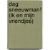 Dag sneeuwman! (Ik en mijn vriendjes)