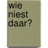 Wie niest daar?