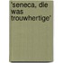 'Seneca, die was trouwhertige'