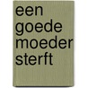 Een goede moeder sterft by Alice Cottaar