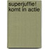 Superjuffie! Komt in actie