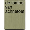 De tombe van Achnetoet by Tosca Menten