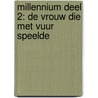 Millennium deel 2: De vrouw die met vuur speelde door Stieg Larsson