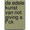 De edele kunst van not giving a f*ck door Mark Manson