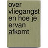 Over vliegangst en hoe je ervan afkomt by Lucas van Gerwen
