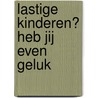 Lastige kinderen? Heb jij even geluk by Berthold Gunster