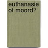 Euthanasie of moord? door Jos Meeuwsen