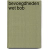Bevoegdheden wet BOB by Theo de Bruin