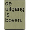 De uitgang is boven. door Malon Bakker