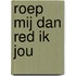 Roep mij dan red ik jou