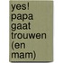 Yes! Papa gaat trouwen (en mam)