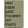 Yes! Papa gaat trouwen (en mam) by Mirjam Schippers