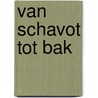 Van Schavot tot Bak door Arend Zeebeer