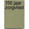 150 JAAR ZORGVLIED by Marcel Bergen