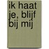 Ik haat je, blijf bij mij