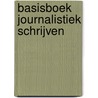 Basisboek Journalistiek schrijven by Henk Asbreuk