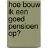 Hoe bouw ik een goed pensioen op?