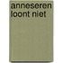 Anneseren loont niet