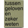 Tussen geloven en zeker weten by Rik Bronkhorst