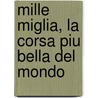 Mille Miglia, la corsa piu bella del mondo door Ward Thans