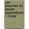 Van dreumes tot peuter opgroeiboek 1-4 jaar by Debbie van Zomeren-de Jong