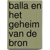 Balla en het Geheim van de Bron door Leontine van Hooft